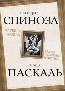 Спиноза Бенедикт, Паскаль Блез - Алгебра любви. Разум поверяет чувства