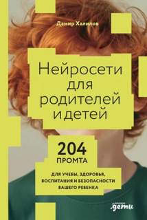 Халилов Дамир - Нейросети для родителей и детей: 204 промта для учебы, здоровья, воспитания и безопасности вашего ребенка