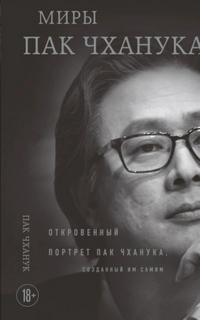 Чханук Пак - Миры Пак Чханука. Откровенный портрет Пак Чханука, созданный им самим