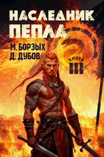 Борзых М., Дубов Дмитрий - Пламя и месть 03. Наследник пепла. Книга III
