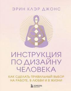 Джонс Эрин - Инструкция по Дизайну Человека. Как сделать правильный выбор на работе, в любви и в жизни