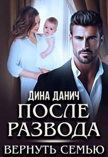 Данич Дина - Измены 04. Измена. После развода. Вернуть семью