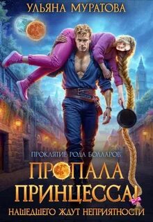 Муратова Ульяна - Проклятие рода Болларов 07. Пропала принцесса! Нашедшего ждут неприятности