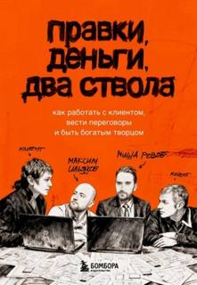 Ильяхов Максим, Розов Михаил - Правки, деньги, два ствола. Как работать с клиентом, вести переговоры и быть богатым творцом