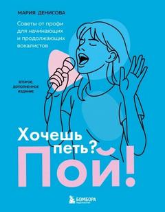 Денисова Мария - Хочешь петь? Пой! Советы от профи для начинающих вокалистов