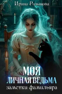 Романова Ирина - Мой черный фамильяр 01. Моя личная ведьма. Заметки фамильяра