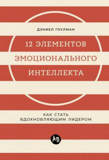 Гоулман Дэниел - 12 элементов эмоционального интеллекта: Как стать вдохновляющим лидером