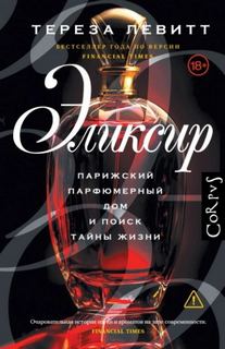 Левитт Тереза - Эликсир. Парижский парфюмерный дом и поиск тайны жизни
