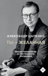 Цапенко Александр - Ты – желанная. Новая технология естественного похудения