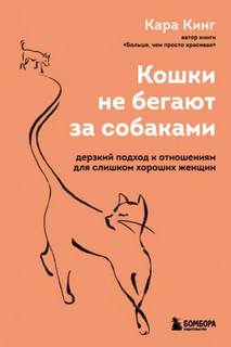 Кинг Кара - Кошки не бегают за собаками. Дерзкий подход к отношениям для слишком хороших женщин