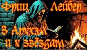 Лейбер Фриц - В Аркхэм и к звёздам