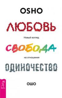 Раджниш Ошо - Любовь, свобода, одиночество. Новый взгляд на отношения