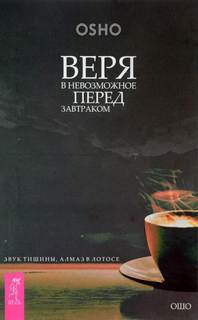 Раджниш Ошо - Веря в невозможное перед завтраком. Звук тишины, алмаз в лотосе + Когда туфли не жмут. Беседы по ис