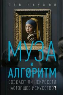 Наумов Лев - Муза и алгоритм. Создают ли нейросети настоящее искусство?