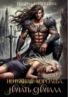 Верховцева Полина - Ненужная королева. Начать сначала