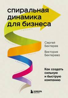 Бехтерев Сергей, Бехтерева Виктория - Спиральная динамика для бизнеса. Как создать сильную и быструю компанию