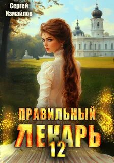 Измайлов Сергей - Склифосовский. Тернистый путь 12. Правильный лекарь. Том 12