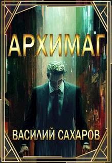 Сахаров Василий - Еще одна жизнь 04. Архимаг