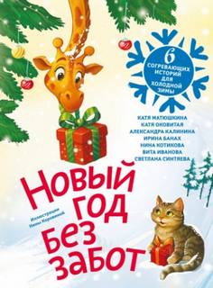 Оковитая Екатерина, Александра Калинина, Матюшкина Екатерина, Синтяева Светлана - Новый год без забот. 6 согревающих историй для холодной зимы