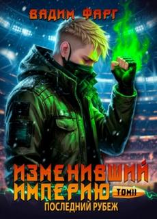 Фарг Вадим - Изменивший империю 08. Последний рубеж. Том 2