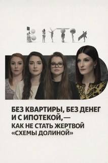 Без квартиры, без денег и с ипотекой, — как не стать жертвой «схемы Долиной»