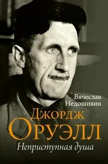 Недошивин Вячеслав - Джордж Оруэлл. Неприступная душа