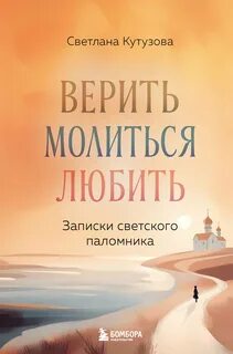 Кутузова Светлана - Верить, молиться, любить. Записки светского паломника