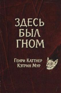 Каттнер Генри, Мур Кэтрин - Здесь был гном