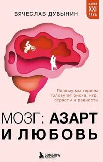 Дубынин Вячеслав - Мозг: азарт и любовь. Почему мы теряем голову от риска, игр, страсти и ревности