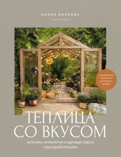 Волкова Алёна - Теплица со вкусом. Эстетика, инженерия и здравый смысл под одной крышей