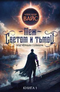 Вайс Александр - Под Чёрным Солнцем 01. Меж светом и тьмой