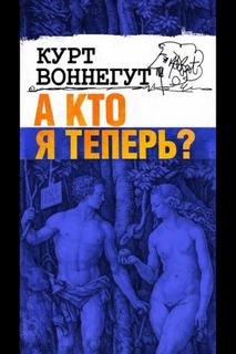 Воннегут Курт - А кто я теперь?