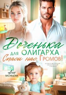 Васнецова Аня - Тайные дети олигархов. Доченька для олиграха. Спаси нас, Громов!