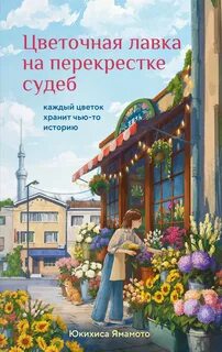 Ямамото Юкихиса - Цветочная лавка на перекрестке судеб. Каждый цветок хранит чью-то историю