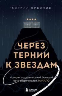 Кудинов Кирилл - Через тернии к звездам. История создания самой большой сети апарт-отелей. Начало