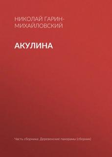 Гарин-Михайловский Николай - Акулина