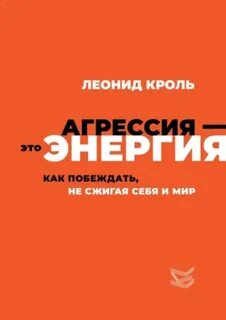 Кроль Леонид - Агрессия – это энергия. Как побеждать, не сжигая себя и мир
