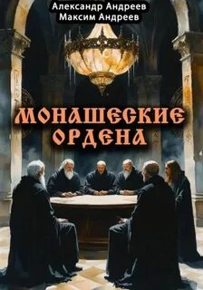 Андреев Александр, Андреев Максим - Монашеские ордена: тамплиеры, тевтоны, иезуиты и другие