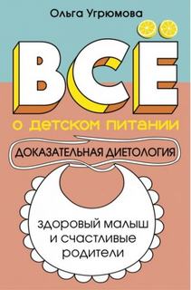 Угрюмова Ольга - Все о детском питании. Доказательная диетология