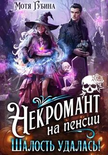 Губина Мотя - Непутёвые ведьмы-попаданки 04. Некромант на пенсии. Шалость удалась!