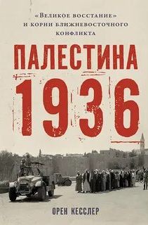 Кесслер Орен - Палестина 1936: «Великое восстание» и корни ближневосточного конфликта
