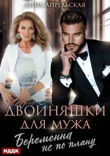 Апрельская Анна - Двойняшки для мужа. Беременна не по плану