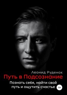Руденок Леонид - Путь в Подсознание. Как познать себя и ощутить радость жизни