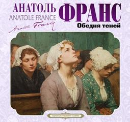 Франс Анатоль - Обедня теней и другие рассказы