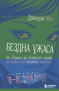 Ито Дзюндзи - Бездна ужаса. От «Томиэ» до «Спирали». Жизнь и творчество великого мангаки