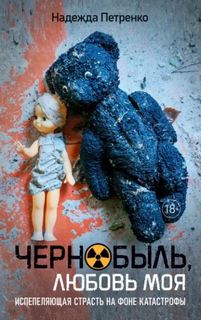 Петренко Надежда - Чернобыль, любовь моя