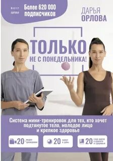 Орлова Дарья - Только не с понедельника! Система мини-тренировок для тех, кто хочет подтянутое тело, молодое лицо