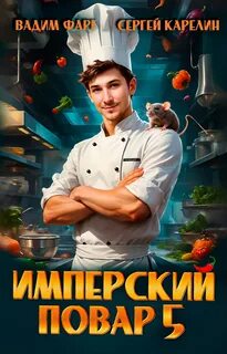 Фарг Вадим, Карелин Сергей - Империя вкуса 05. Имперский повар. Книга 5
