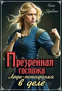 Кривенко Анна - Боевые Леди 01. Презренная госпожа. Леди-попаданка в деле