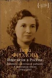 Фролова Вера - Ищи меня в России. Дневник «восточной рабыни» в немецком плену. 1944–1945